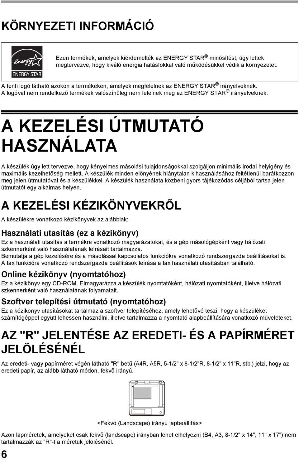 A KEZELÉSI ÚTMUTATÓ HASZNÁLATA A készülék úgy lett tervezve, hogy kényelmes másolási tulajdonságokkal szolgáljon minimális irodai helyigény és maximális kezelhetőség mellett.