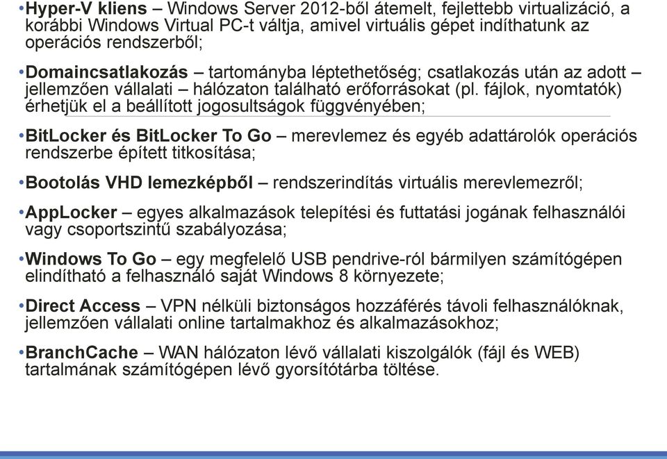 fájlok, nyomtatók) érhetjük el a beállított jogosultságok függvényében; BitLocker és BitLocker To Go merevlemez és egyéb adattárolók operációs rendszerbe épített titkosítása; Bootolás VHD lemezképből