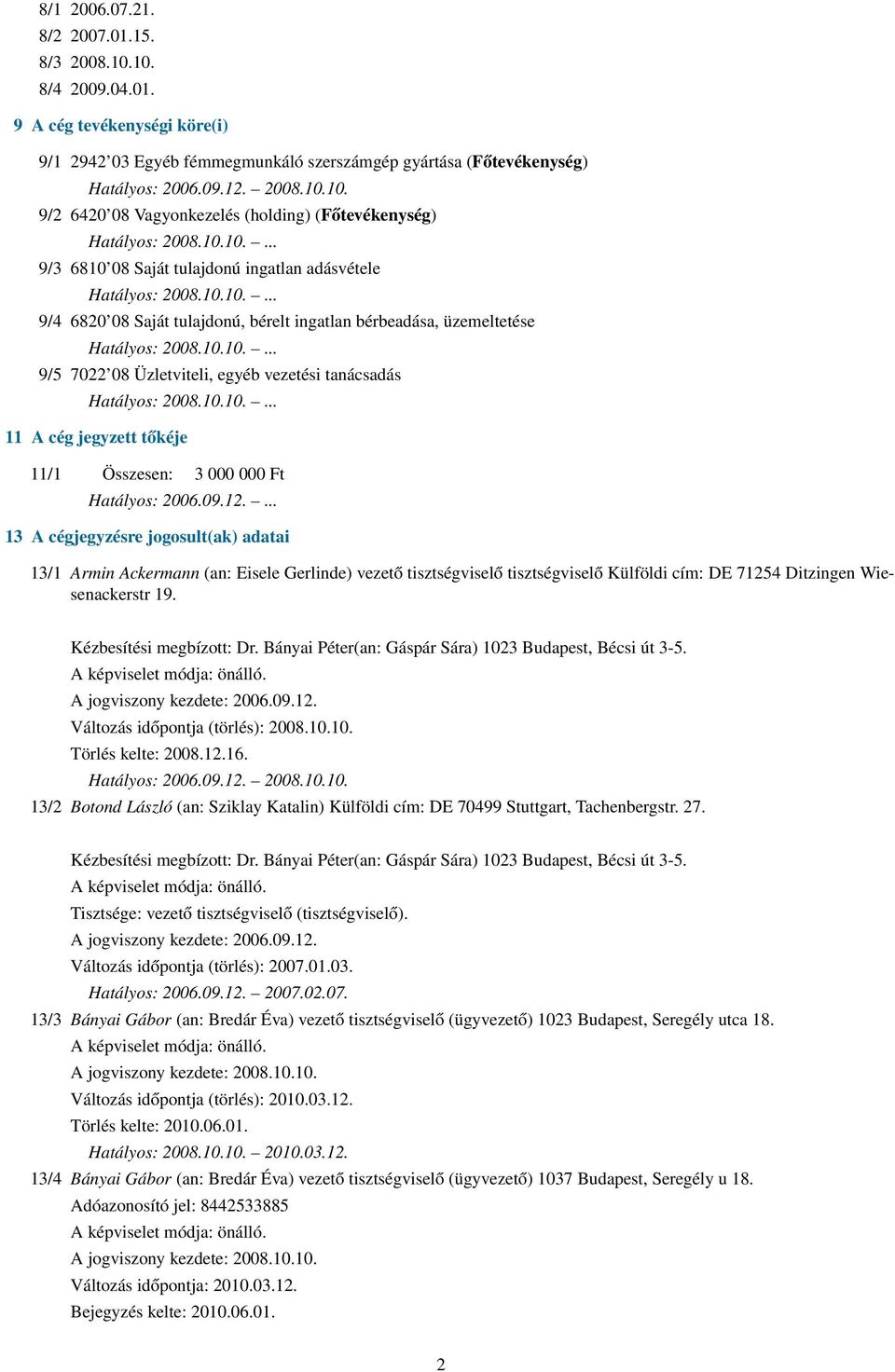 9 A cég tevékenységi köre(i) 9/1 2942 03 Egyéb fémmegmunkáló szerszámgép gyártása (Főtevékenység) 9/2 6420 08 Vagyonkezelés (holding) (Főtevékenység) 9/3 6810 08 Saját tulajdonú ingatlan adásvétele