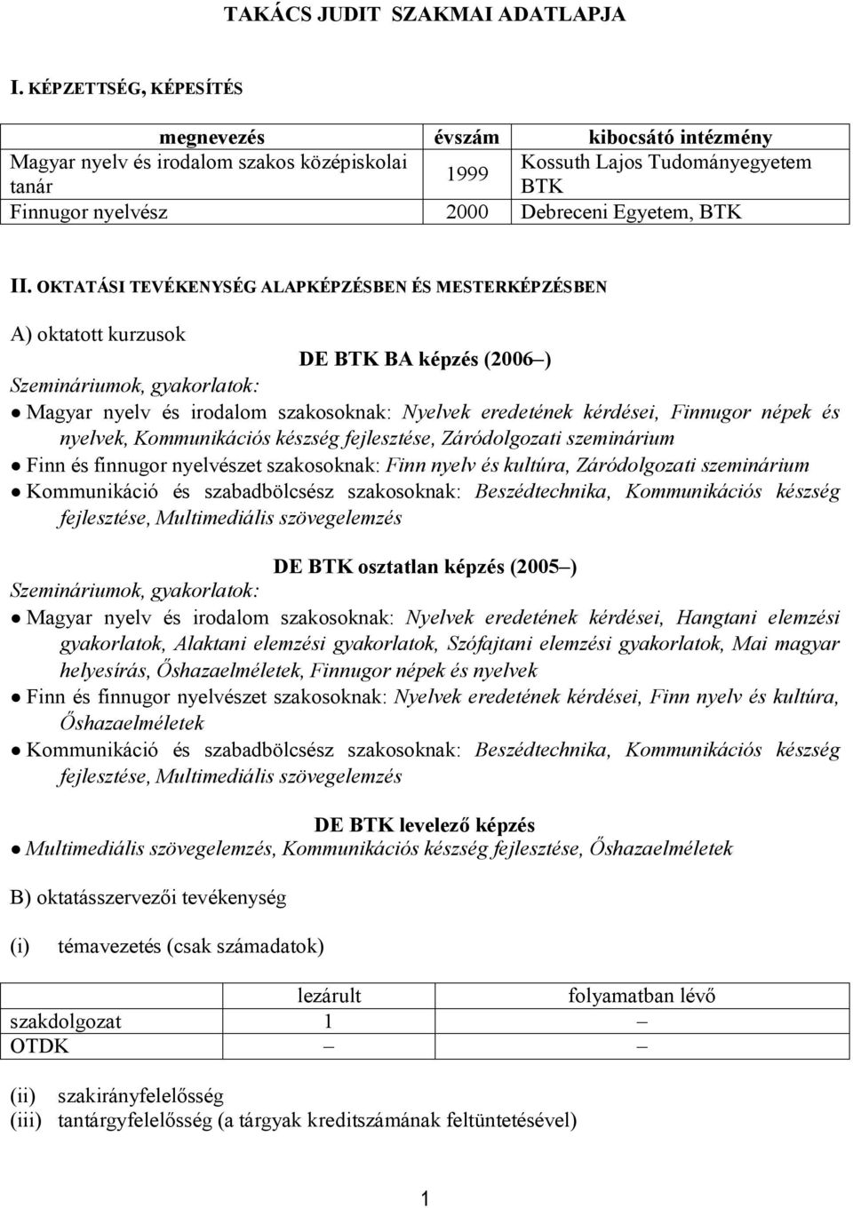 OKTATÁSI TEVÉKENYSÉG ALAPKÉPZÉSBEN ÉS MESTERKÉPZÉSBEN A) oktatott kurzusok DE BTK BA képzés (2006 ) Szemináriumok, gyakorlatok: Magyar nyelv és irodalom szakosoknak: Nyelvek eredetének kérdései,