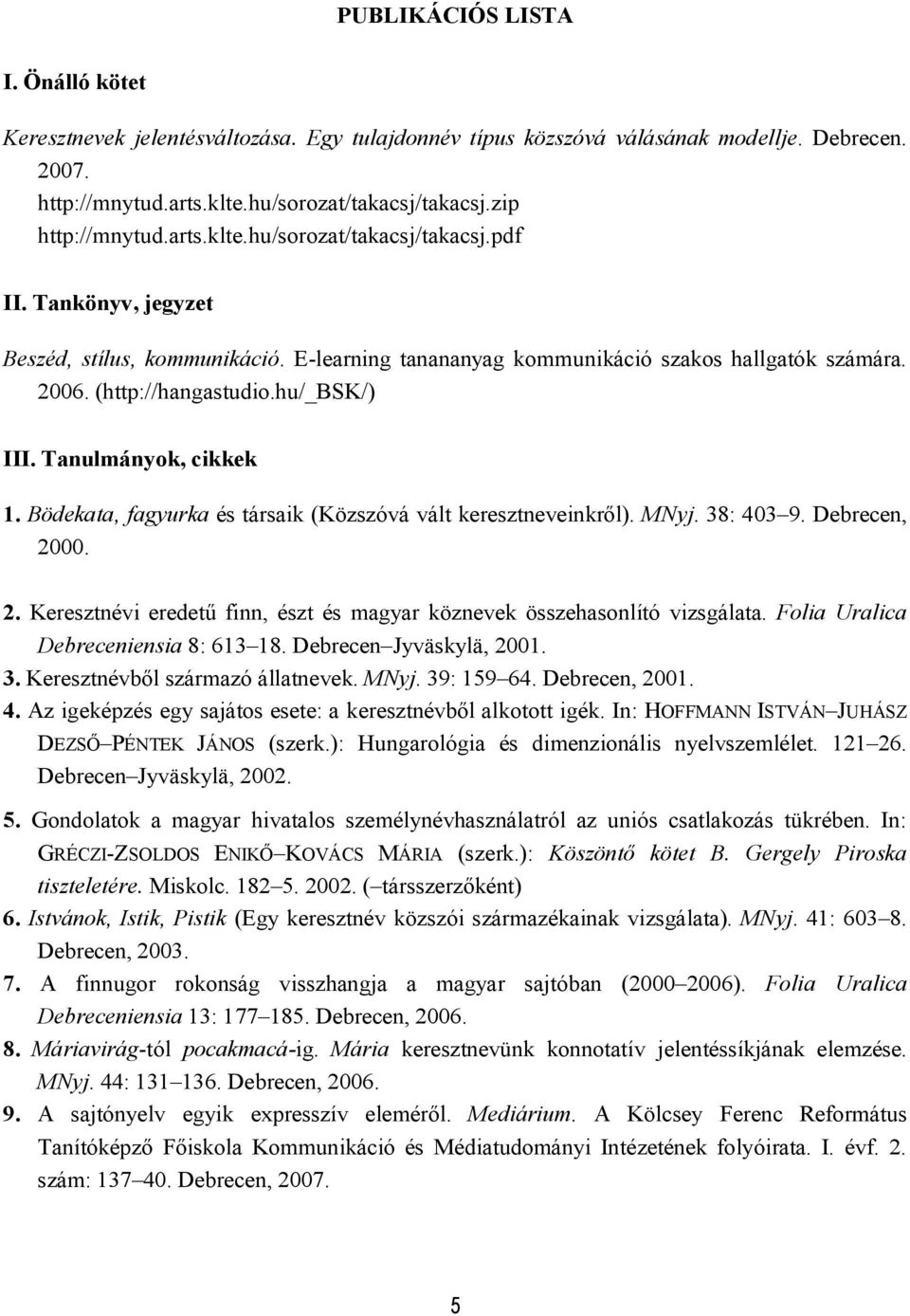 hu/_bsk/) III. Tanulmányok, cikkek 1. Bödekata, fagyurka és társaik (Közszóvá vált keresztneveinkről). MNyj. 38: 403 9. Debrecen, 20