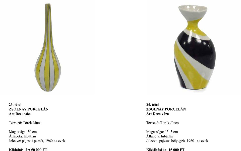 24. tétel ZSOLNAY PORCELÁN Art Deco váza Tervező: Török János Magassága: 13, 5 cm