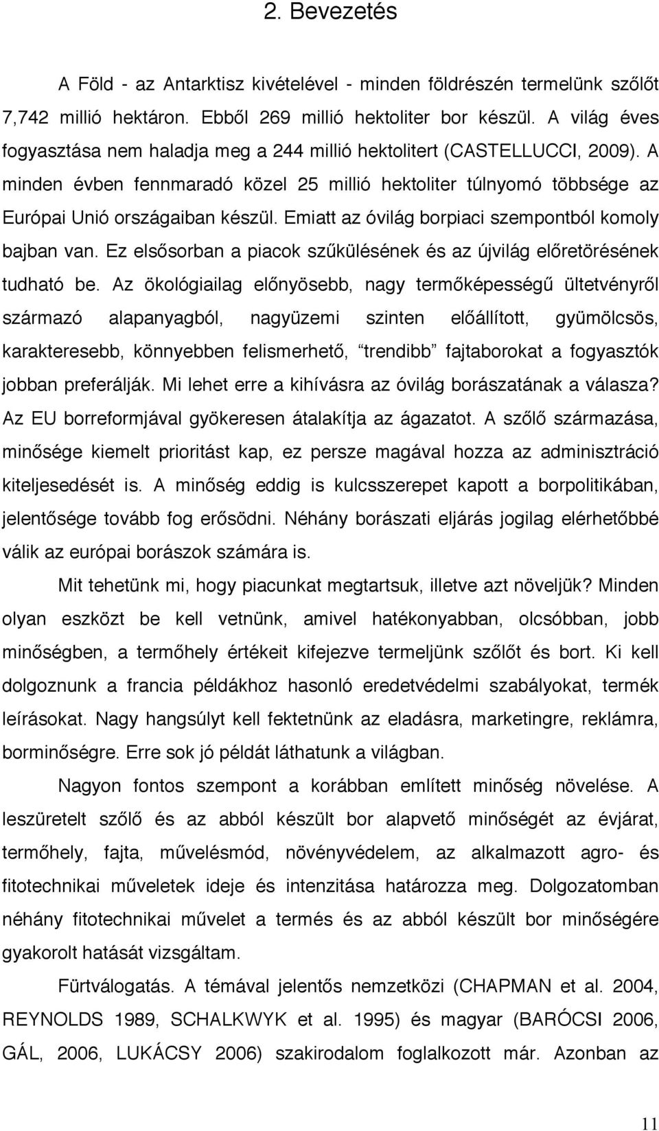 Emiatt az óvilág borpiaci szempontból komoly bajban van. Ez elsősorban a piacok szűkülésének és az újvilág előretörésének tudható be.