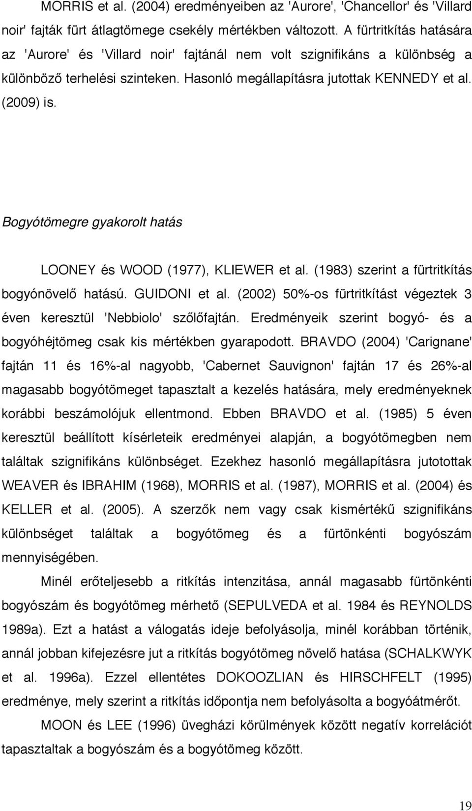 Bogyótömegre gyakorolt hatás LOONEY és WOOD (1977), KLIEWER et al. (1983) szerint a fürtritkítás bogyónövelő hatású. GUIDONI et al.