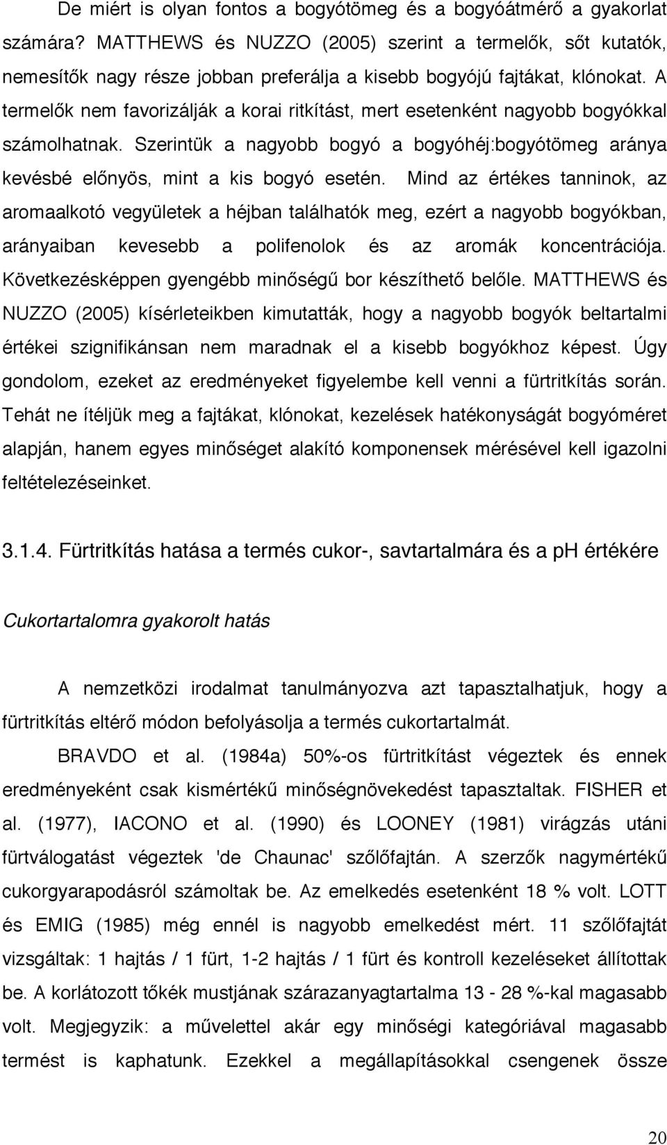 A termelők nem favorizálják a korai ritkítást, mert esetenként nagyobb bogyókkal számolhatnak. Szerintük a nagyobb bogyó a bogyóhéj:bogyótömeg aránya kevésbé előnyös, mint a kis bogyó esetén.