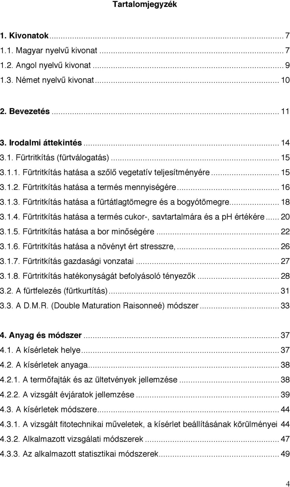 1.4. Fürtritkítás hatása a termés cukor-, savtartalmára és a ph értékére... 20 3.1.5. Fürtritkítás hatása a bor minőségére... 22 3.1.6. Fürtritkítás hatása a növényt ért stresszre,... 26 3.1.7.