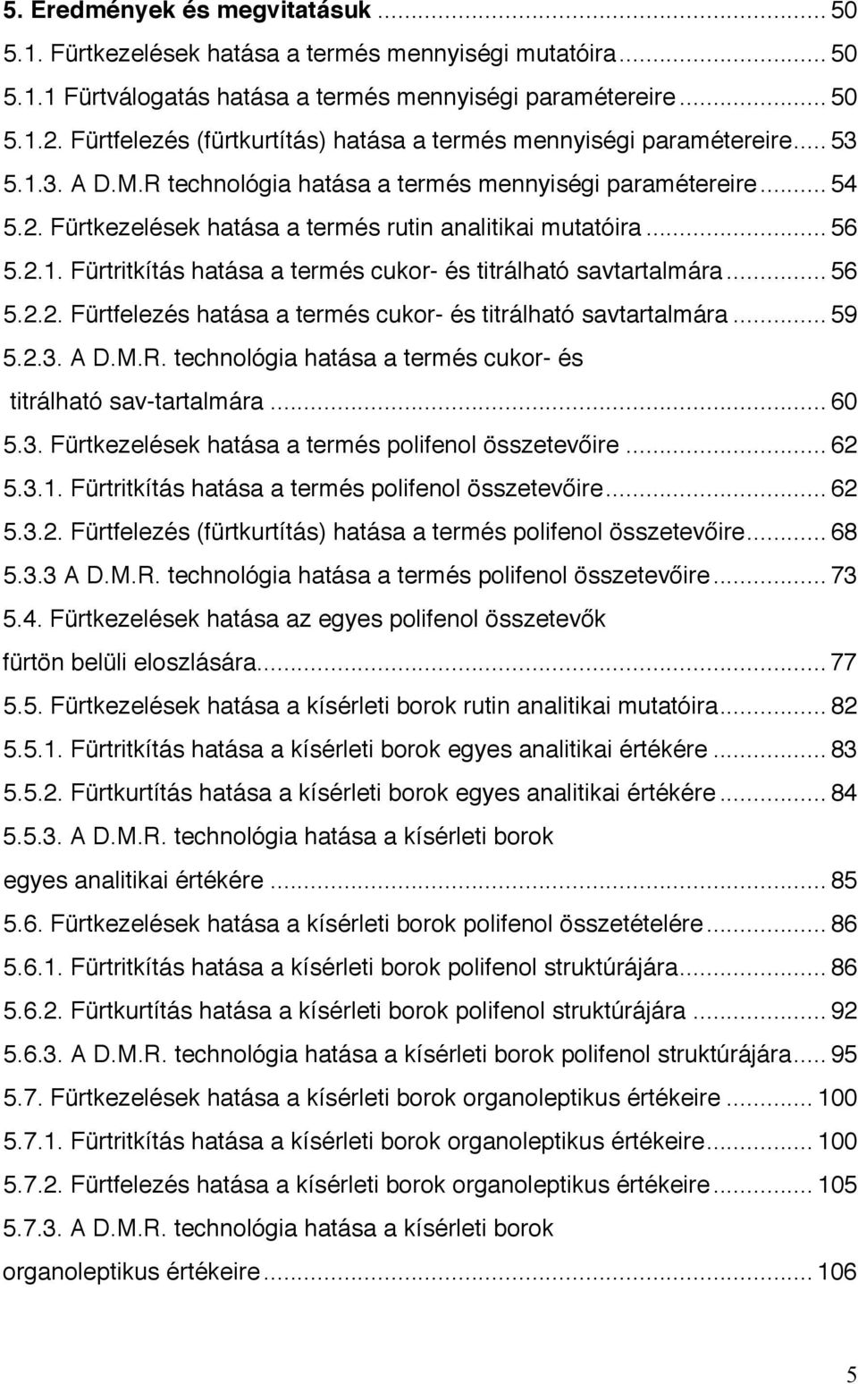 Fürtkezelések hatása a termés rutin analitikai mutatóira... 56 5.2.1. Fürtritkítás hatása a termés cukor- és titrálható savtartalmára... 56 5.2.2. Fürtfelezés hatása a termés cukor- és titrálható savtartalmára.