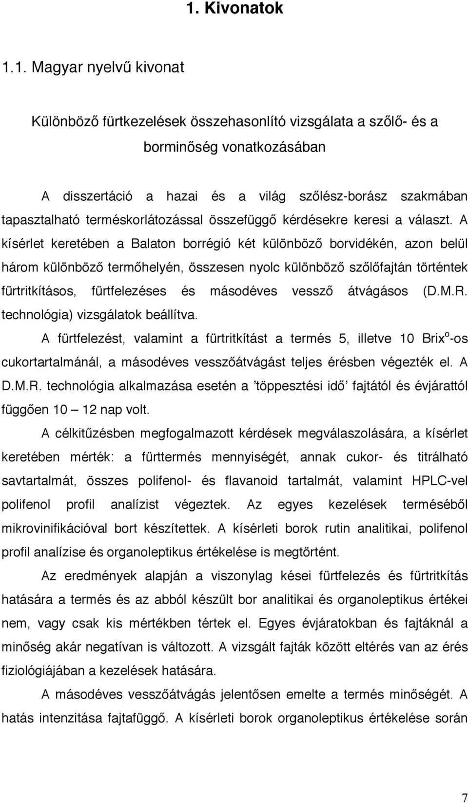 A kísérlet keretében a Balaton borrégió két különböző borvidékén, azon belül három különböző termőhelyén, összesen nyolc különböző szőlőfajtán történtek fürtritkításos, fürtfelezéses és másodéves