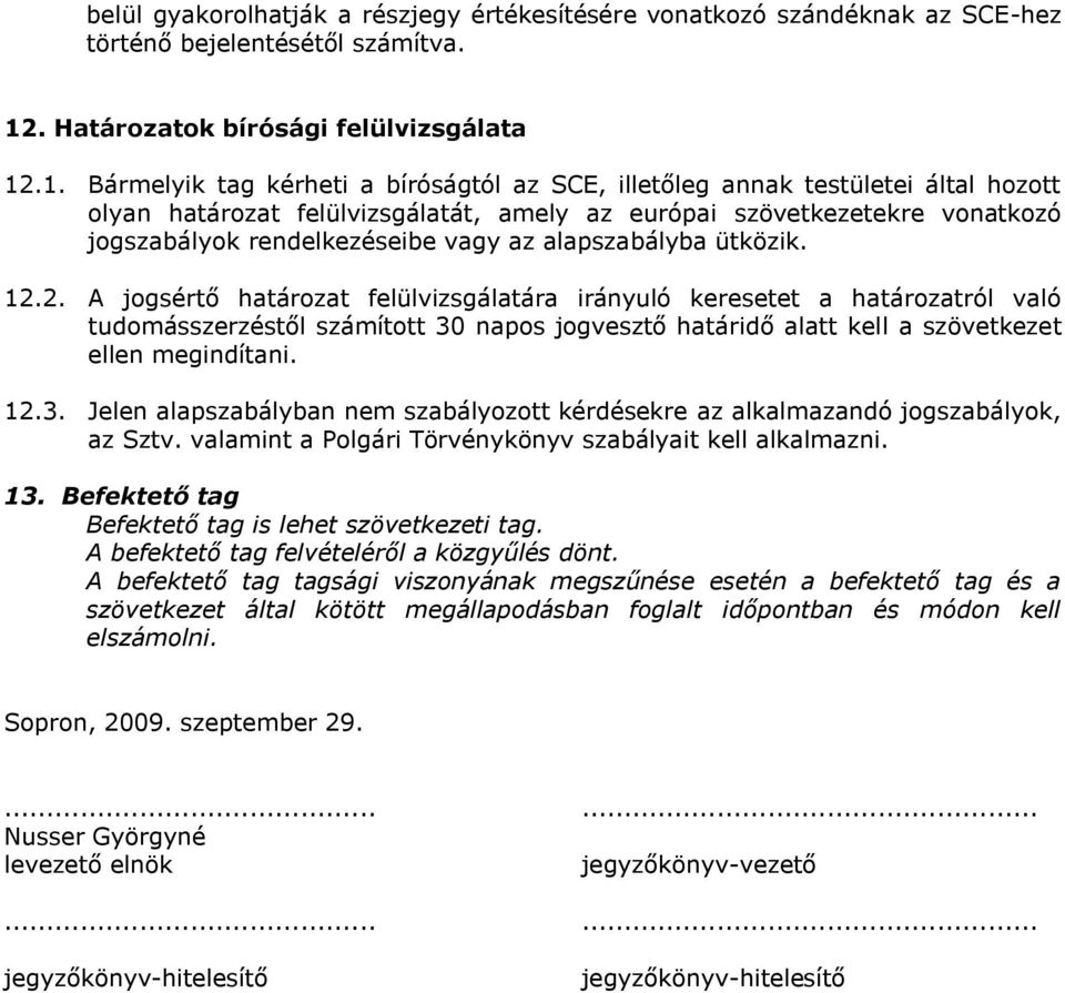 .1. Bármelyik tag kérheti a bíróságtól az SCE, illetőleg annak testületei által hozott olyan határozat felülvizsgálatát, amely az európai szövetkezetekre vonatkozó jogszabályok rendelkezéseibe vagy