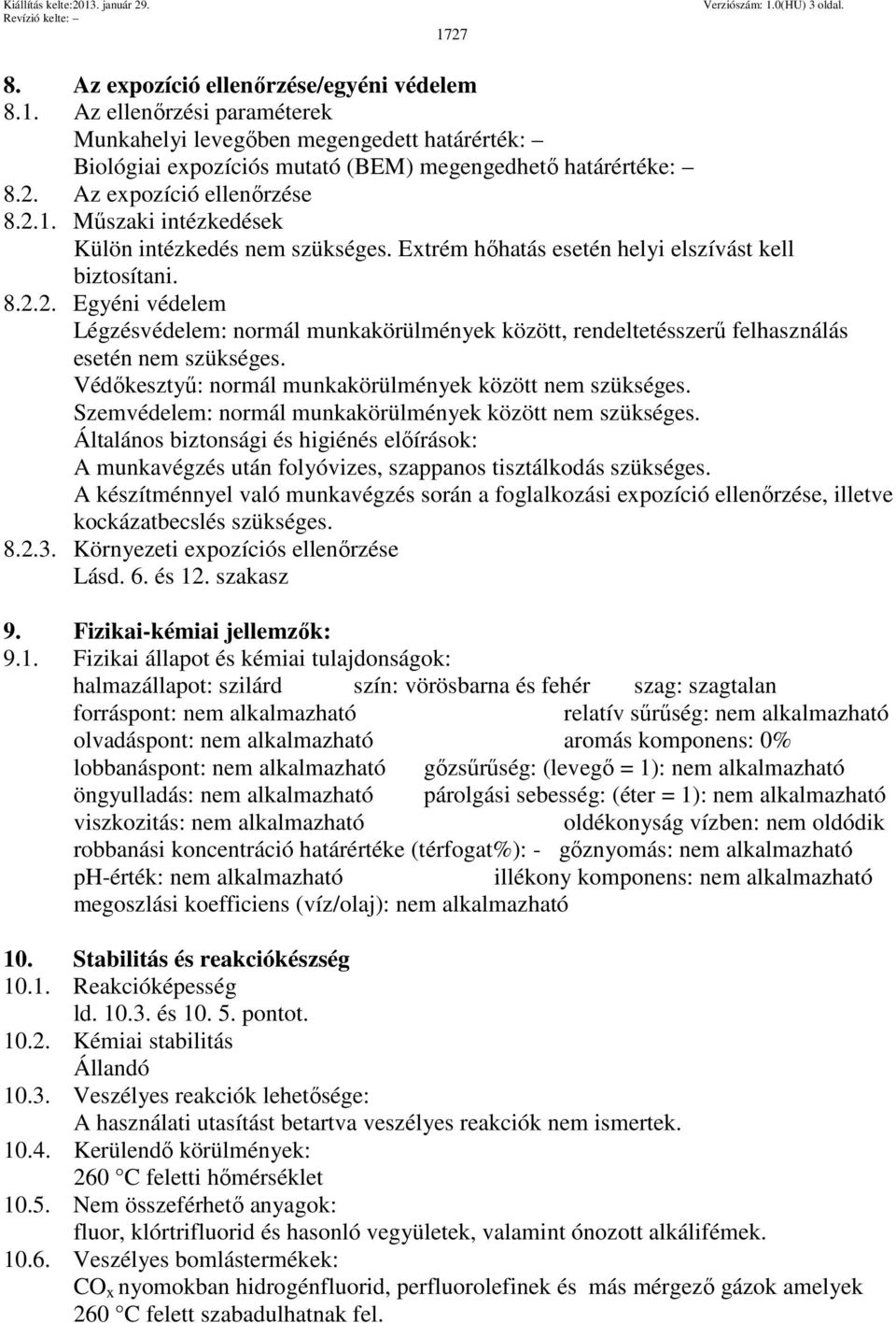 Védőkesztyű: normál munkakörülmények között nem szükséges. Szemvédelem: normál munkakörülmények között nem szükséges.