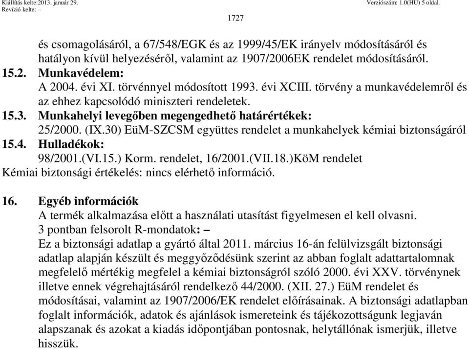 30) EüM-SZCSM együttes rendelet a munkahelyek kémiai biztonságáról 15.4. Hulladékok: 98/2001.(VI.15.) Korm. rendelet, 16/2001.(VII.18.