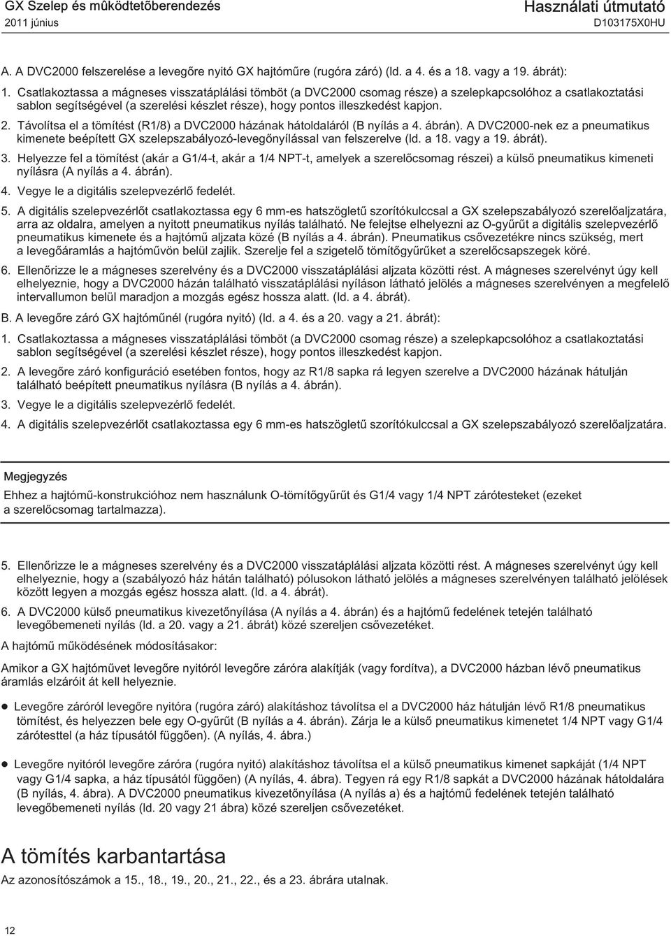 Távolítsa el a tömítést (R1/8) a DVC2000 házának hátoldaláról (B nyílás a 4. ábrán). A DVC2000-nek ez a pneumatikus kimenete beépített GX szelepszabályozó-levegőnyílással van felszerelve (ld. a 18.