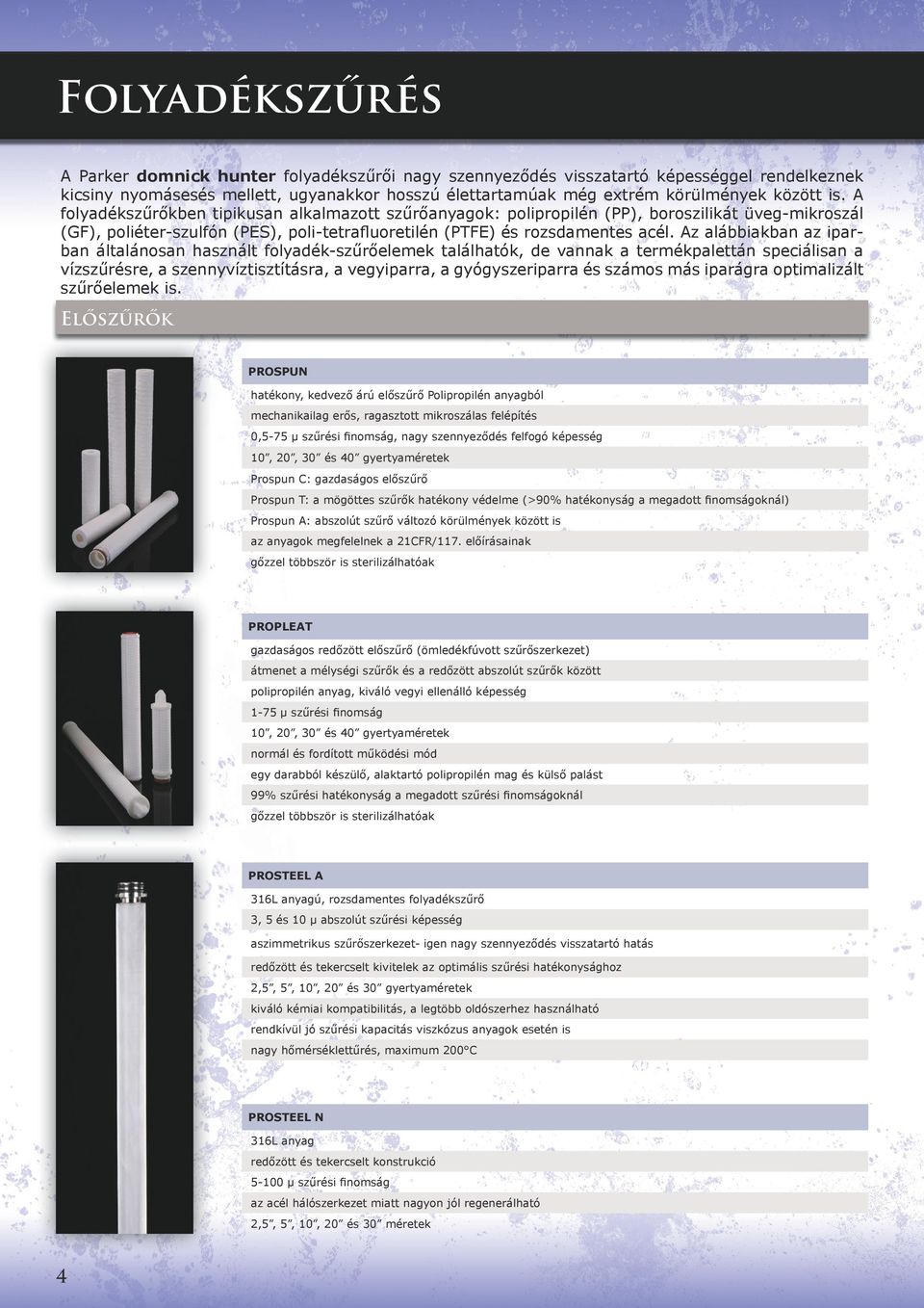Az alábbiakban az iparban általánosan használt folyadék-szűrőelemek találhatók, de vannak a termékpalettán speciálisan a vízszűrésre, a szennyvíztisztításra, a vegyiparra, a gyógyszeriparra és számos