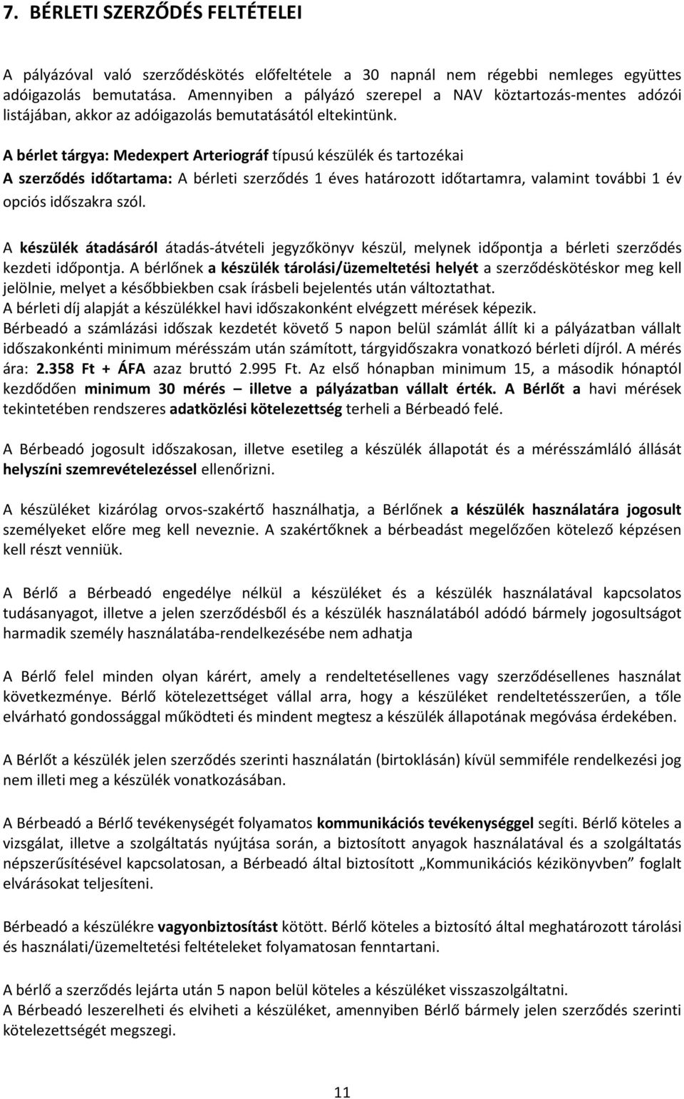 A bérlet tárgya: Medexpert Arteriográf típusú készülék és tartozékai A szerződés időtartama: A bérleti szerződés 1 éves határozott időtartamra, valamint további 1 év opciós időszakra szól.