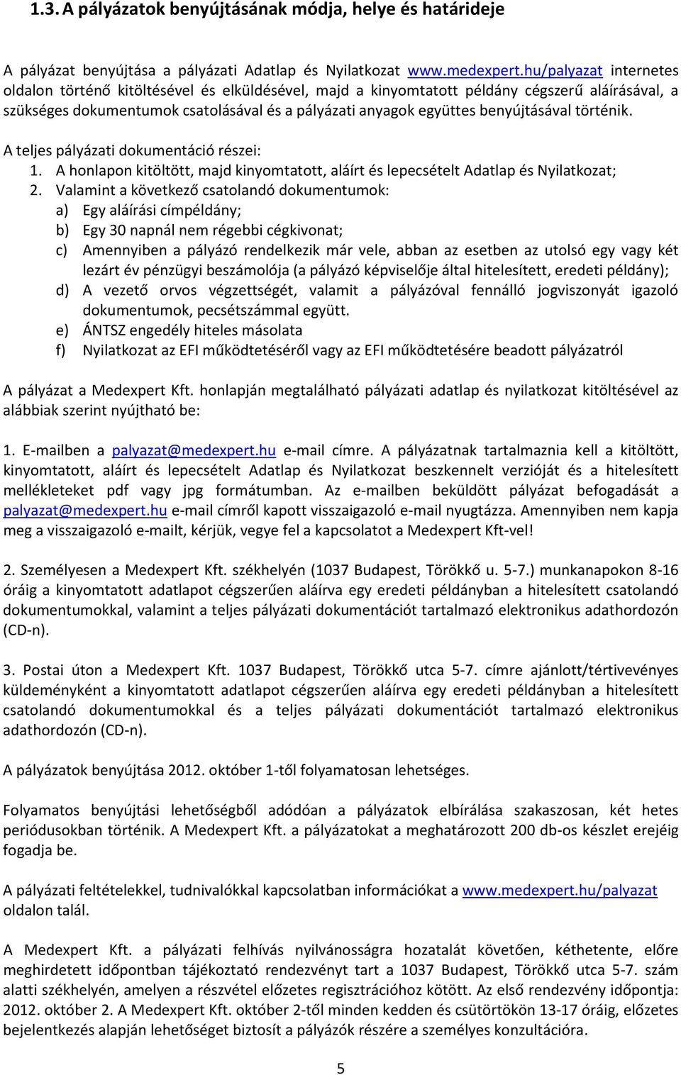 benyújtásával történik. A teljes pályázati dokumentáció részei: 1. A honlapon kitöltött, majd kinyomtatott, aláírt és lepecsételt Adatlap és Nyilatkozat; 2.