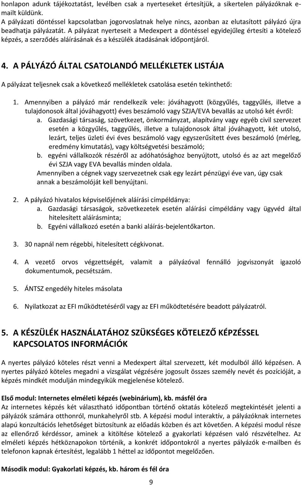 A pályázat nyerteseit a Medexpert a döntéssel egyidejűleg értesíti a kötelező képzés, a szerződés aláírásának és a készülék átadásának időpontjáról. 4.