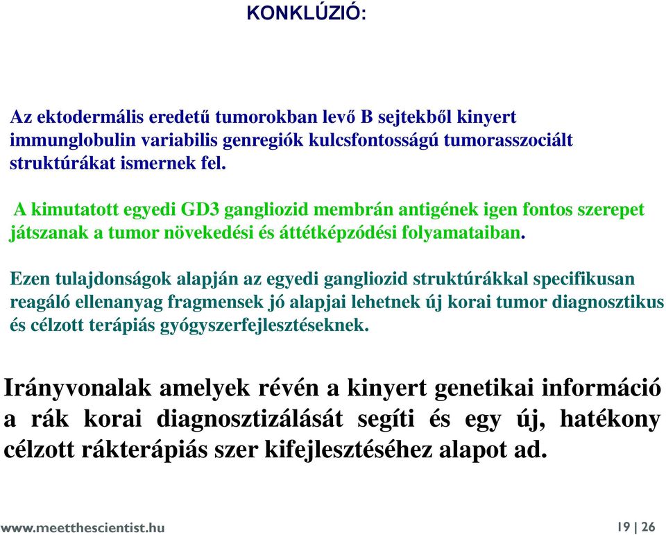 Ezen tulajdonságok alapján az egyedi gangliozid struktúrákkal specifikusan reagáló ellenanyag fragmensek jó alapjai lehetnek új korai tumor diagnosztikus és célzott terápiás