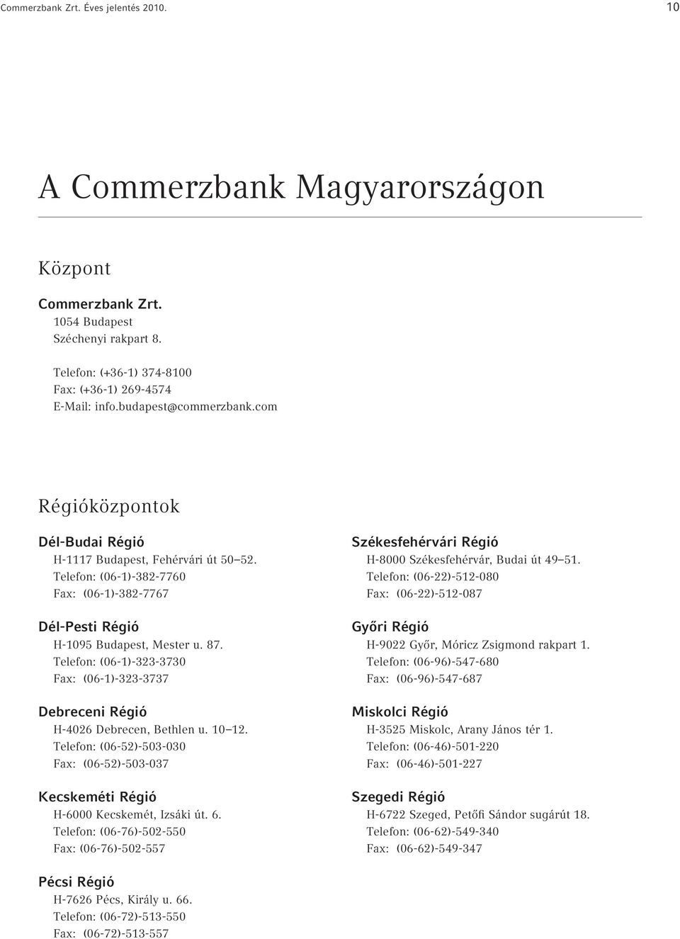 Telefon: (06-1)-323-3730 Fax: (06-1)-323-3737 Debreceni Régió H-4026 Debrecen, Bethlen u. 10 12. Telefon: (06-52)-503-030 Fax: (06-52)-503-037 Kecskeméti Régió H-6000 Kecskemét, Izsáki út. 6.