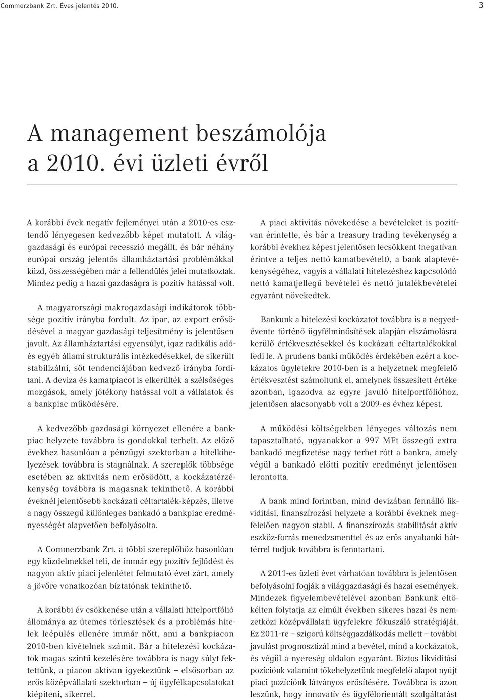 Mindez pedig a hazai gazdaságra is pozitív hatással volt. A magyarországi makrogazdasági indikátorok többsége pozitív irányba fordult.