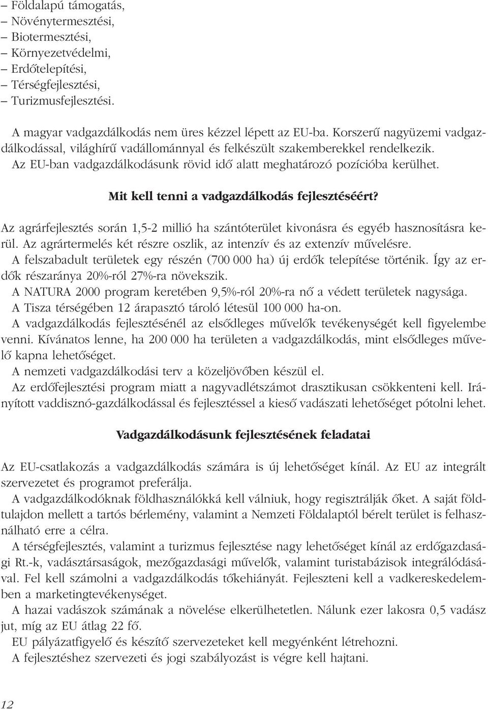 Mit kell tenni a vadgazdálkodás fejlesztéséért? Az agrárfejlesztés során 1,5-2 millió ha szántóterület kivonásra és egyéb hasznosításra kerül.