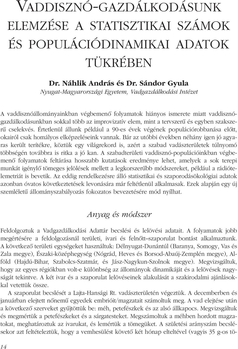 mint a tervszerû és egyben szakszerû cselekvés. Értetlenül állunk például a 90-es évek végének populációrobbanása elõtt, okairól csak homályos elképzeléseink vannak.