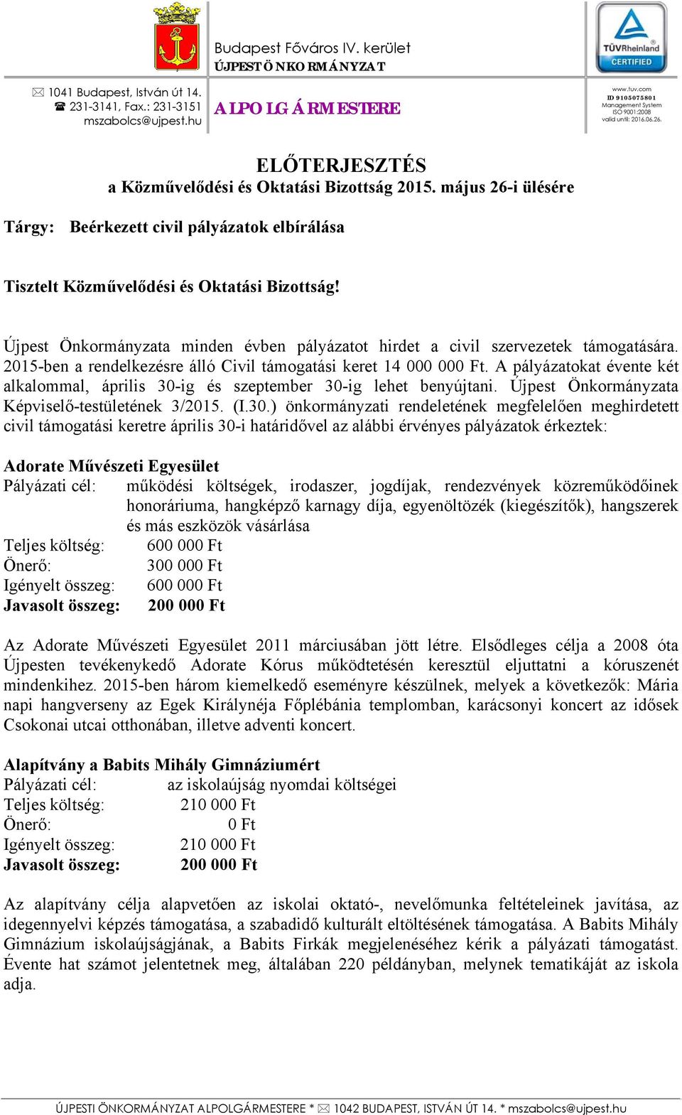 május 26-i ülésére Tárgy: Beérkezett civil pályázatok elbírálása Tisztelt Közművelődési és Oktatási Bizottság! Újpest Önkormányzata minden évben pályázatot hirdet a civil szervezetek támogatására.