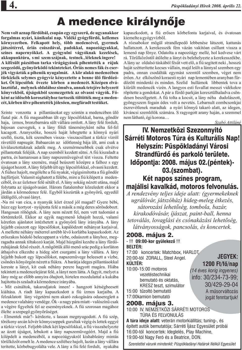 A gyógyulni vágyóknak kezelések, akkupunktúra, s mi szem szájnak, testnek, léleknek ingere! A kifésült pázsitban tarka virágágyások pihentették a rájuk szegezõdõ, gyönyörködõ tekinteteket.