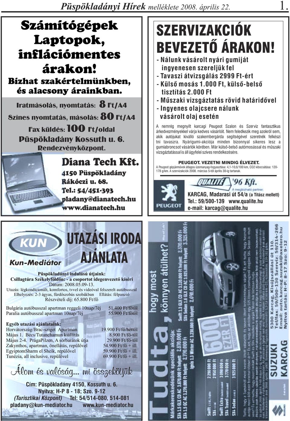 68. Tel.: 54/451-393 pladany@dianatech.hu www.dianatech.hu UTAZÁSI IRODA AJÁNLATA Püspökladányi indulású útjaink: Csillagtúra Székelyföldön: - a csoportot idegenvezetõ kíséri Dátum: 2008.05.09-13.