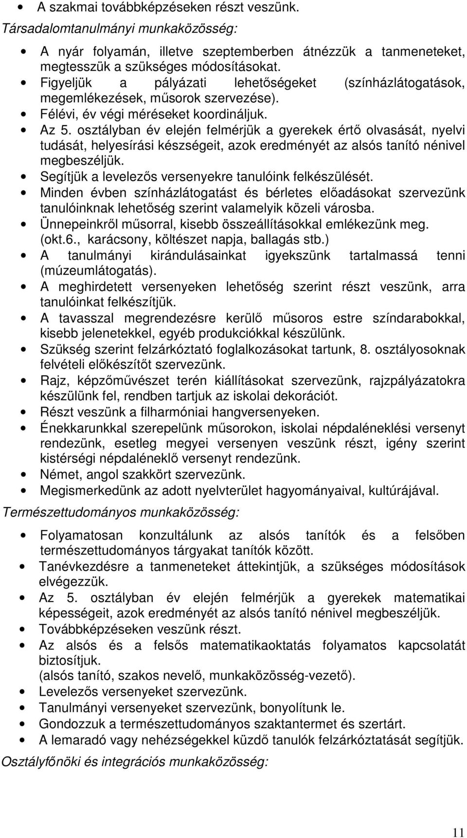 osztályban év elején felmérjük a gyerekek értı olvasását, nyelvi tudását, helyesírási készségeit, azok eredményét az alsós tanító nénivel megbeszéljük.