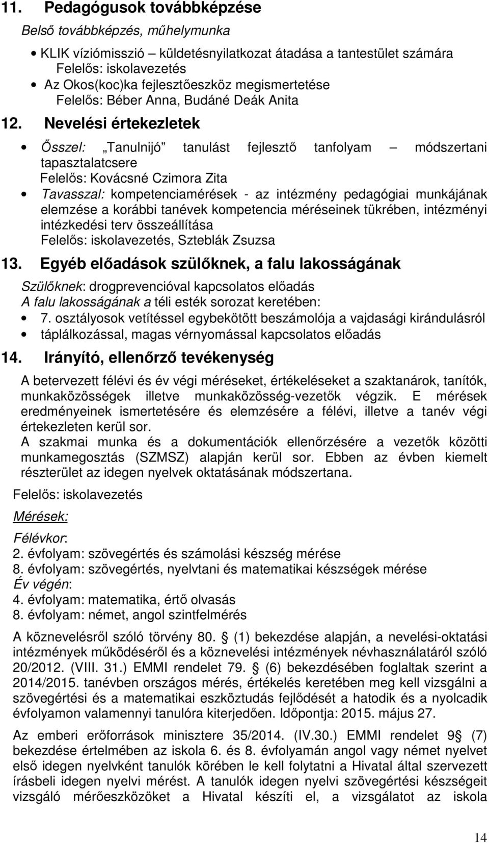 Nevelési értekezletek İsszel: Tanulnijó tanulást fejlesztı tanfolyam módszertani tapasztalatcsere Felelıs: Kovácsné Czimora Zita Tavasszal: kompetenciamérések - az intézmény pedagógiai munkájának