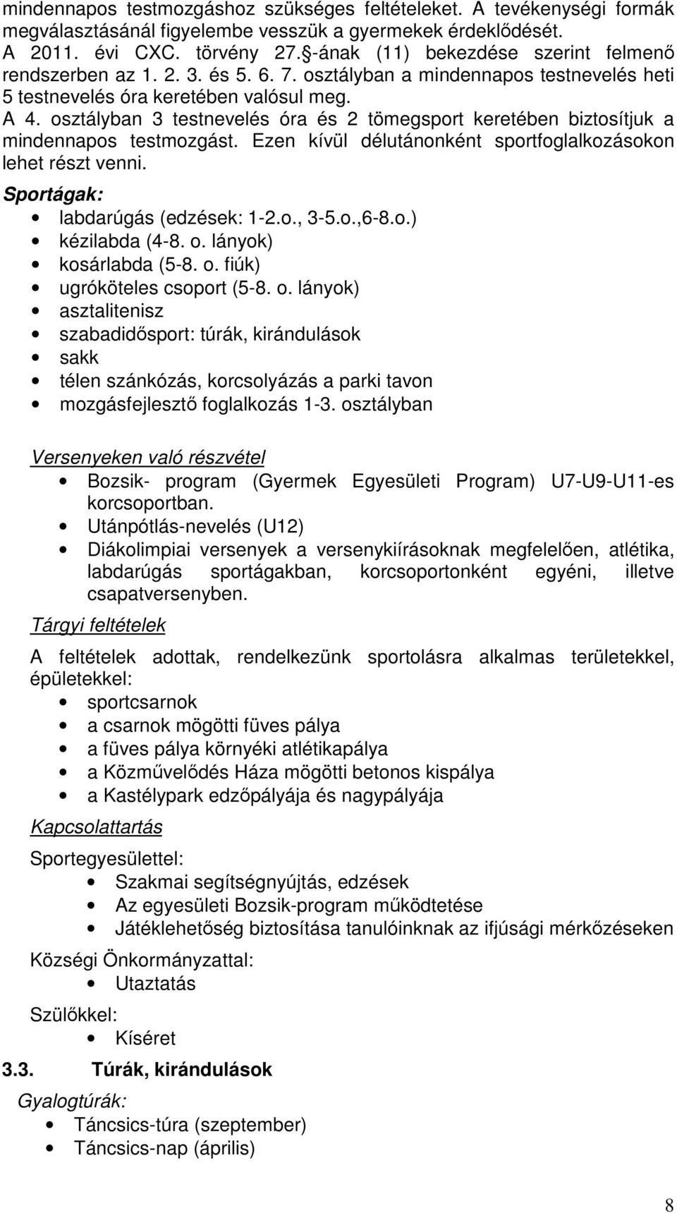 osztályban 3 testnevelés óra és 2 tömegsport keretében biztosítjuk a mindennapos testmozgást. Ezen kívül délutánonként sportfoglalkozásokon lehet részt venni. Sportágak: labdarúgás (edzések: 1-2.o., 3-5.