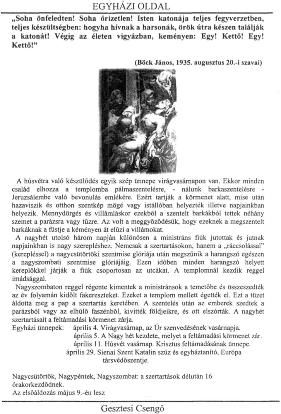 Ekkor minden család elhozza a templomba pálmaszentelésre, - nálunk barkaszentelésre - Jeruzsálembe való bevonulás emlékére.