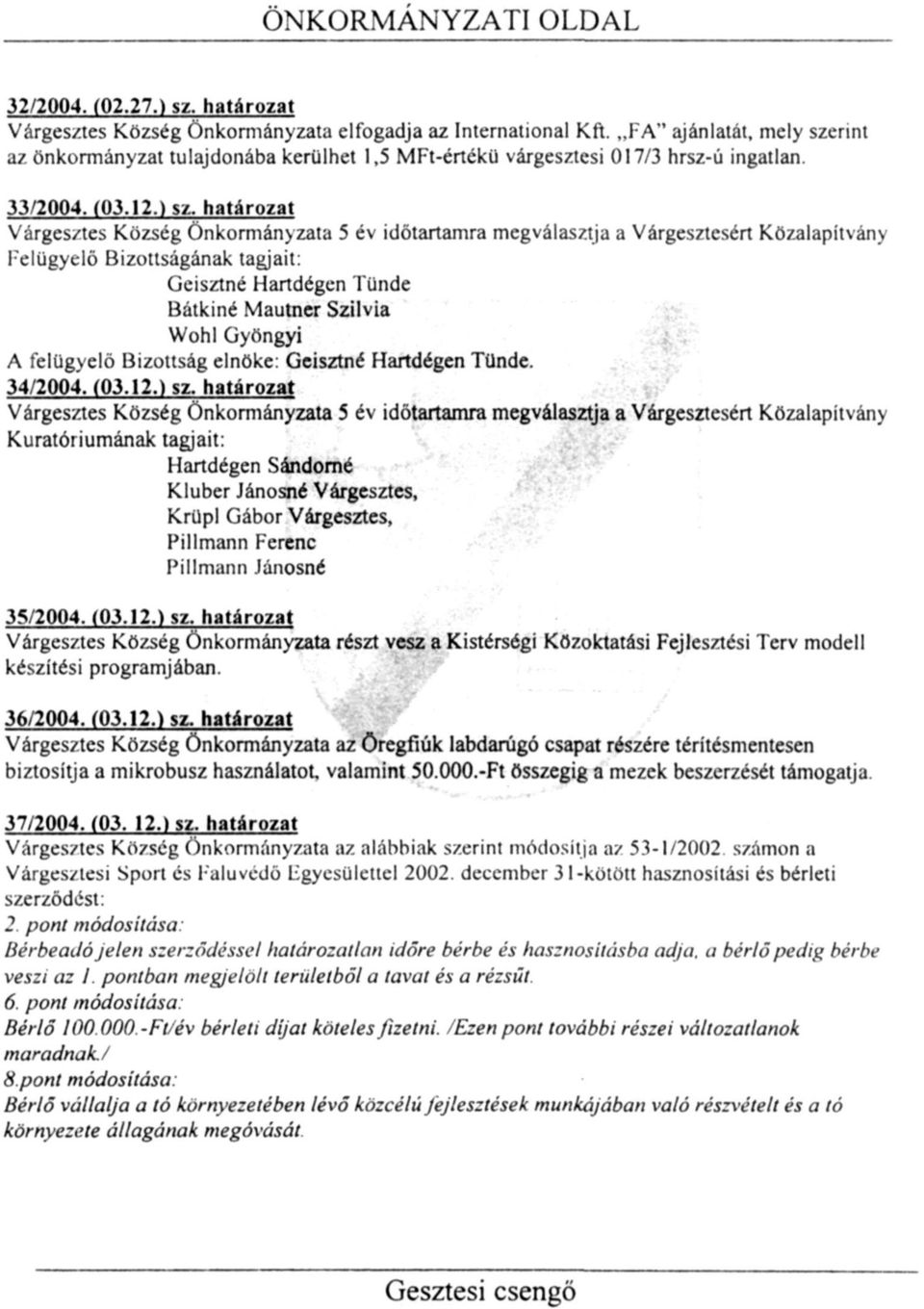 határozat Várgesztes Község Önkormányzata 5 év időtartamra megválasztja a Várgesztesért Közalapítvány Felügyelő Bizottságának tagjait: Geisztné Hartdégen Tünde Bátkiné Mautner Szilvia Wohl Gyöngyi A