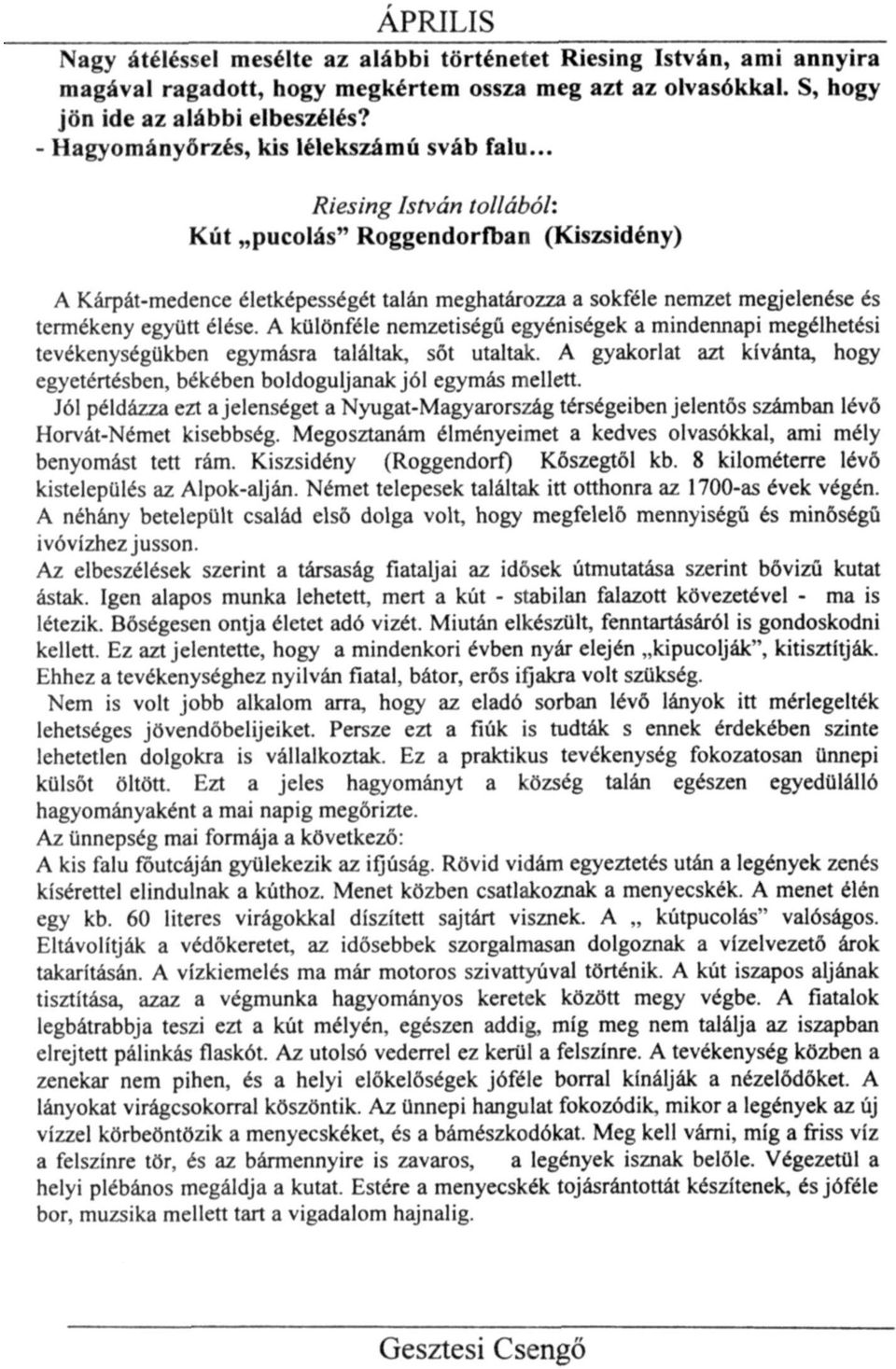 .. Riesing István tollából: Kút "pucolás" Roggendorfban (Kiszsidény) A Kárpát-medence életképességét talán meghatározza a sokféle nemzet megjelenése és termékeny együtt élése.