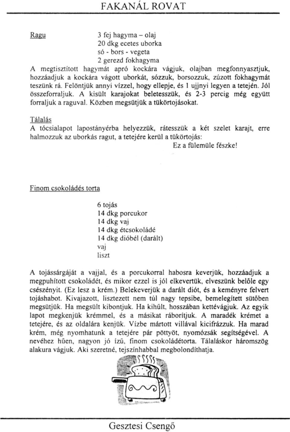 A kisült karajokat beletesszük, és 2-3 percig még együtt forraljuk a raguval. Közben megsütjük a tükörtojásokat.