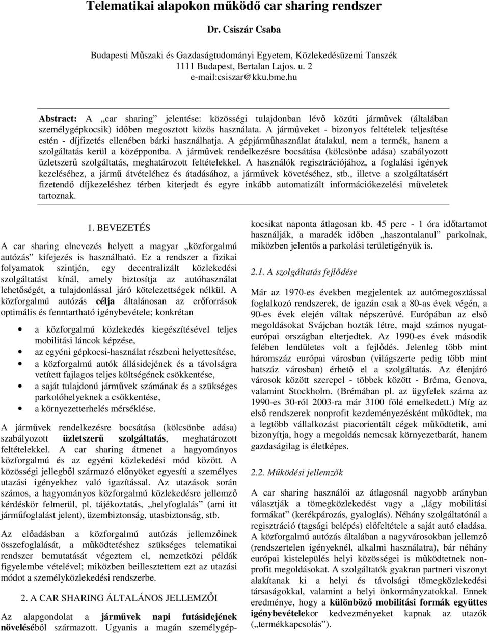 A járműveket - bizonyos feltételek teljesítése estén - díjfizetés ellenében bárki használhatja. A gépjárműhasználat átalakul, nem a termék, hanem a szolgáltatás kerül a középpontba.