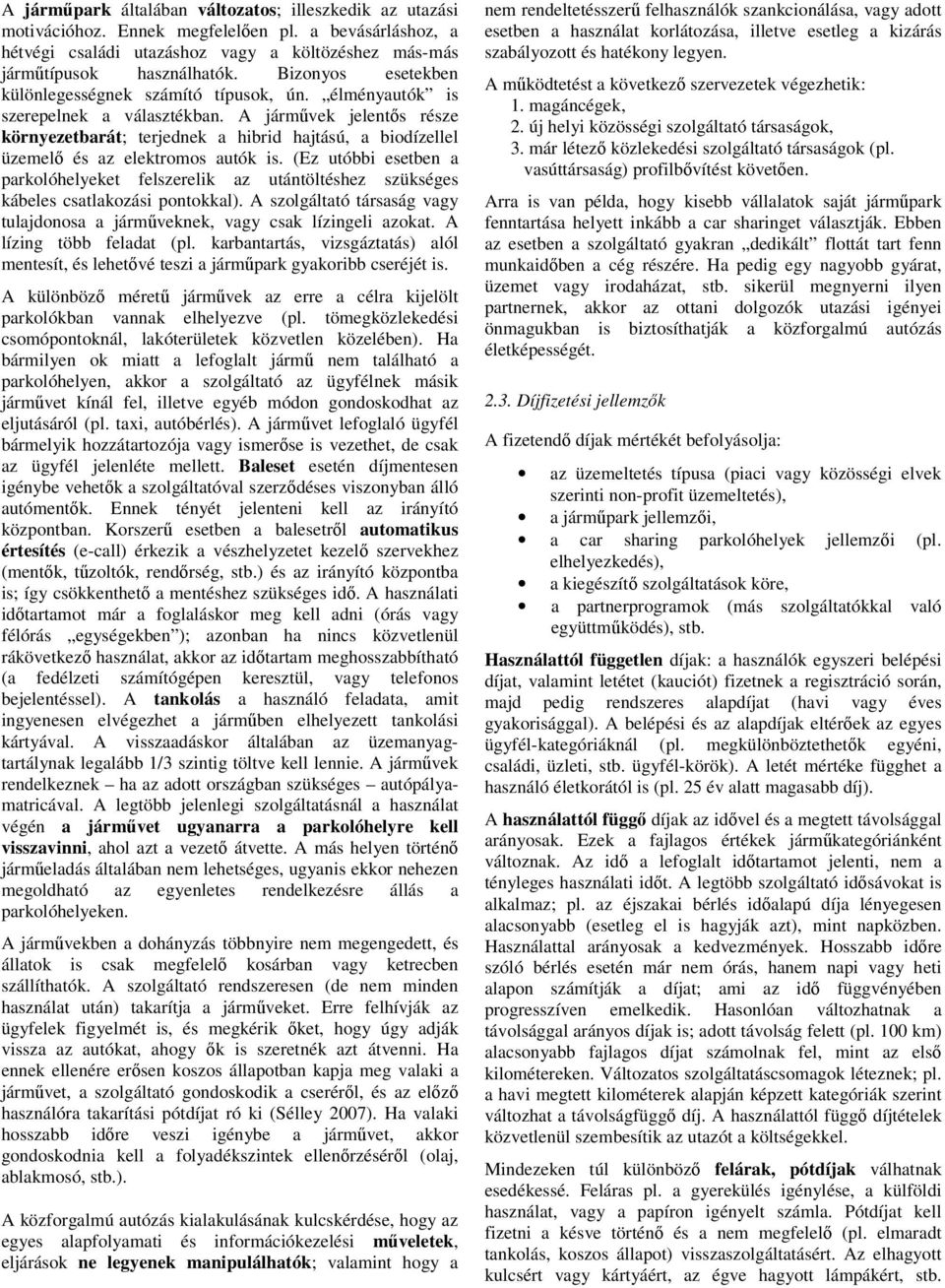 A járművek jelentős része környezetbarát; terjednek a hibrid hajtású, a biodízellel üzemelő és az elektromos autók is.