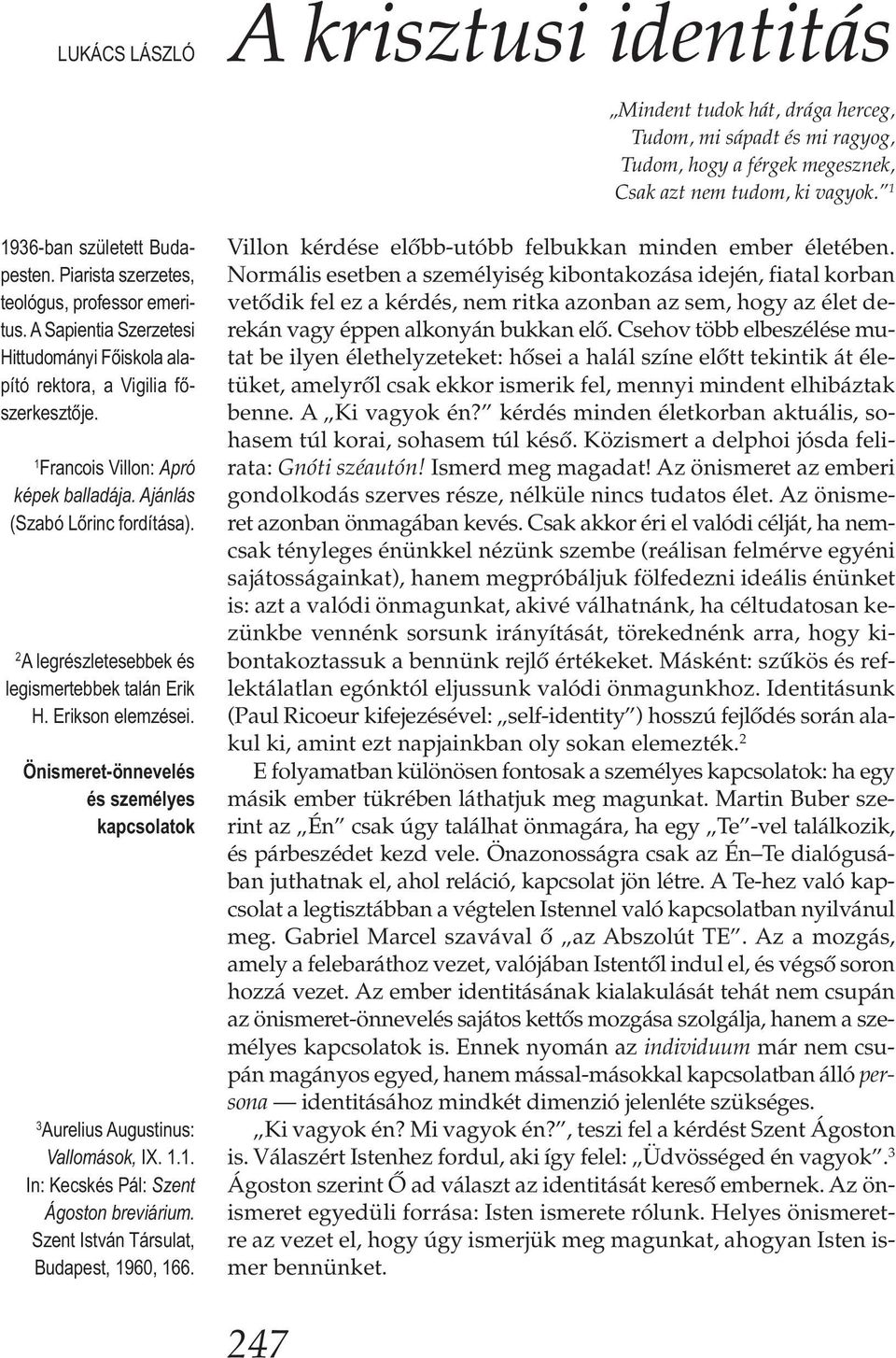 Önismeret-önnevelés és személyes kapcsolatok 3 Aurelius Augustinus: Vallomások, IX. 1.1. In: Kecskés Pál: Szent Ágoston breviárium. Szent István Társulat, Budapest, 1960, 166.