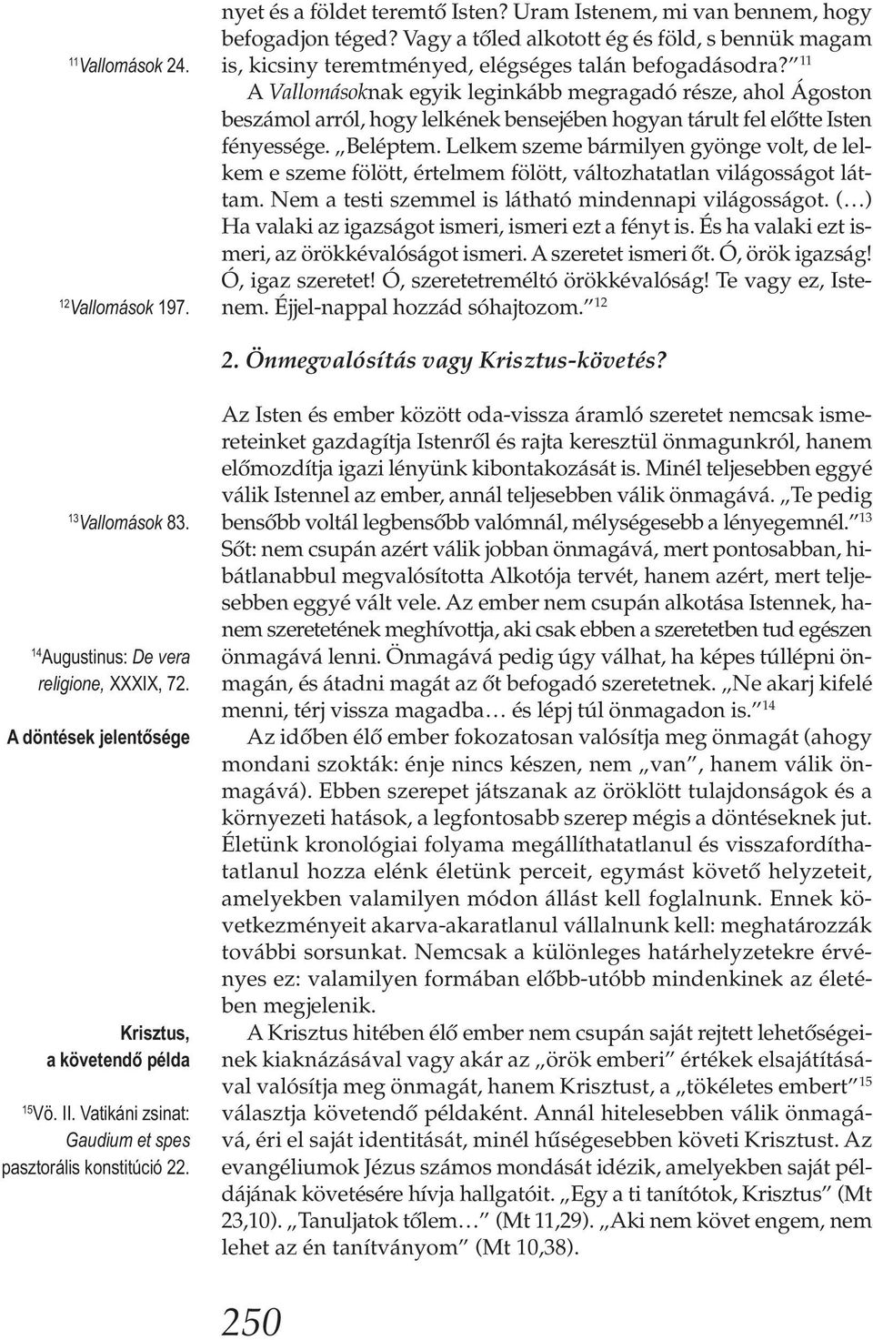 11 A Vallomásoknak egyik leginkább megragadó része, ahol Ágoston beszámol arról, hogy lelkének bensejében hogyan tárult fel előtte Isten fényessége. Beléptem.