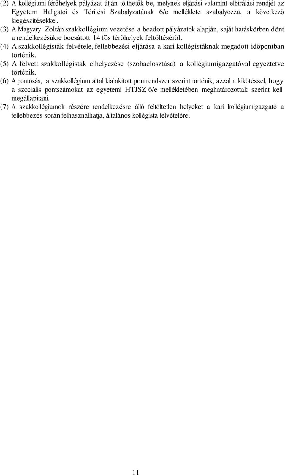 (4) A szakkollégisták felvétele, fellebbezési eljárása a kari kollégistáknak megadott időpontban történik.