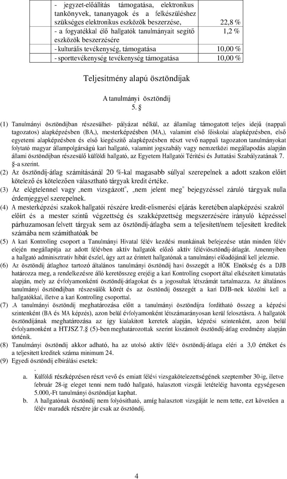 (1) Tanulmányi ösztöndíjban részesülhet- pályázat nélkül, az államilag támogatott teljes idejű (nappali tagozatos) alapképzésben (BA,), mesterképzésben (MA,), valamint első főiskolai alapképzésben,