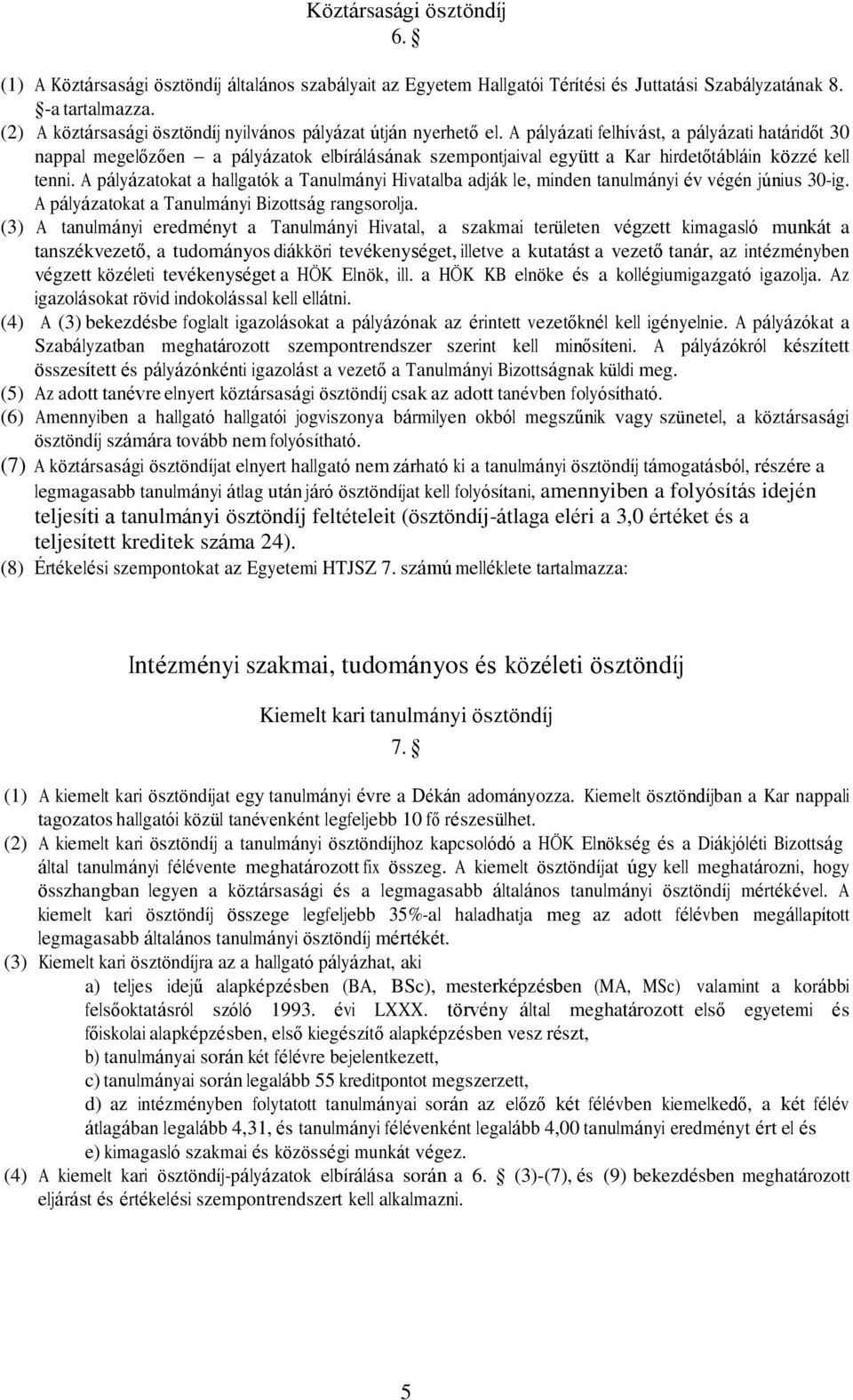 A pályázati felhívást, a pályázati határidőt 30 nappal megelőzően a pályázatok elbírálásának szempontjaival együtt a Kar hirdetőtábláin közzé kell tenni.