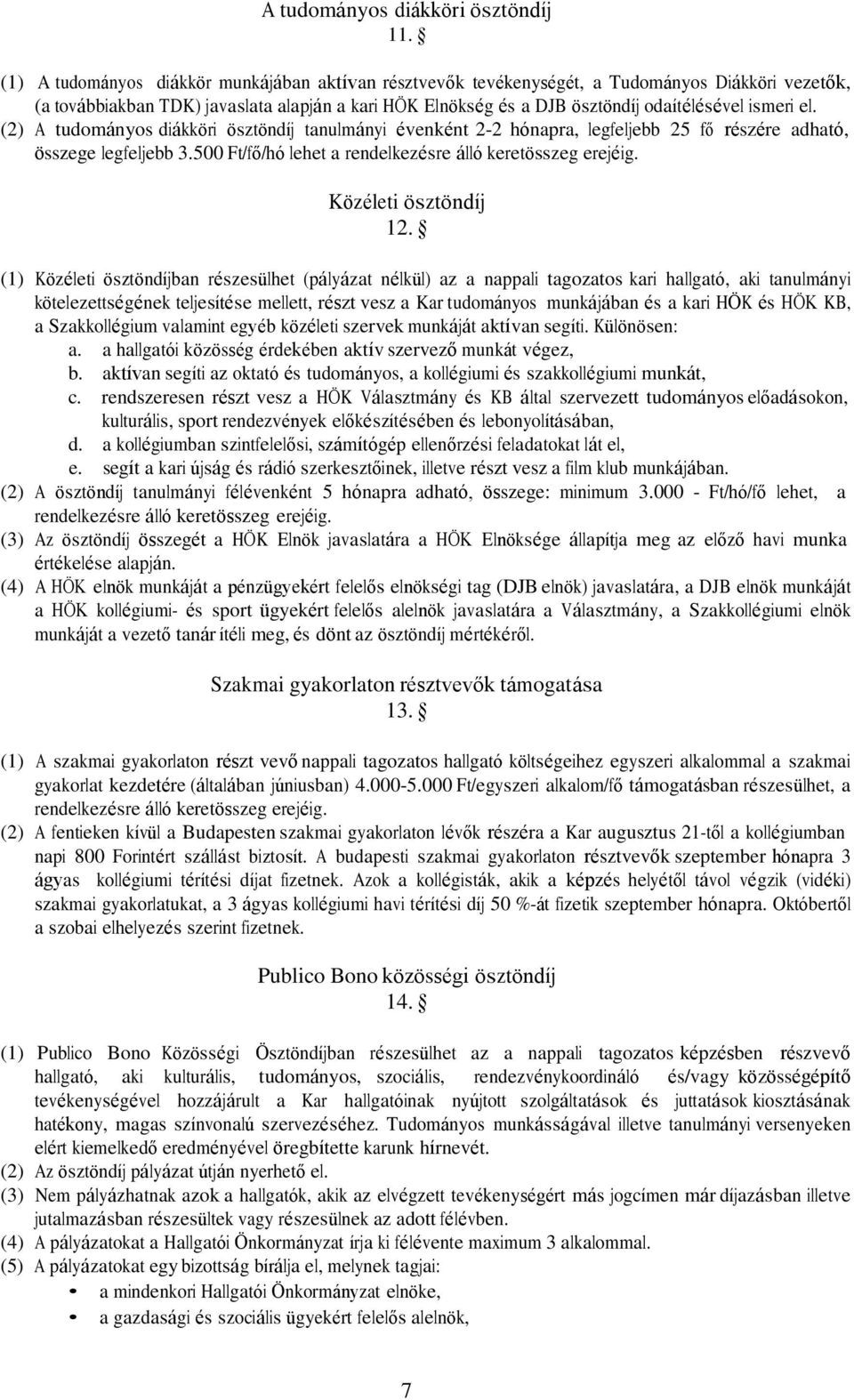 el. (2) A tudományos diákköri ösztöndíj tanulmányi évenként 2-2 hónapra, legfeljebb 25 fő részére adható, összege legfeljebb 3.500 Ft/fő/hó lehet a rendelkezésre álló keretösszeg erejéig.