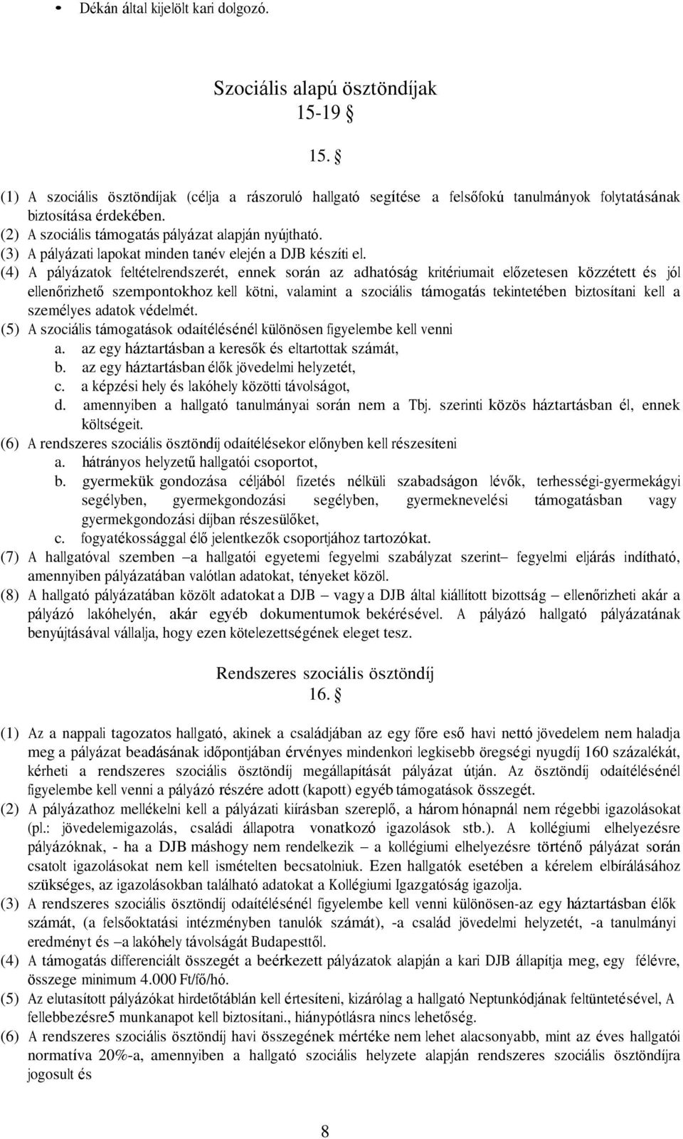 (4) A pályázatok feltételrendszerét, ennek során az adhatóság kritériumait előzetesen közzétett és jól ellenőrizhető szempontokhoz kell kötni, valamint a szociális támogatás tekintetében biztosítani