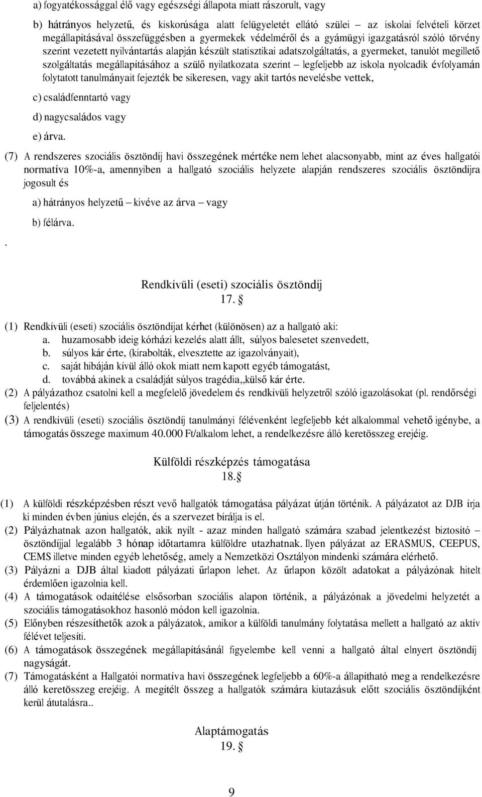 szolgáltatás megállapításához a szülő nyilatkozata szerint legfeljebb az iskola nyolcadik évfolyamán folytatott tanulmányait fejezték be sikeresen, vagy akit tartós nevelésbe vettek, c)