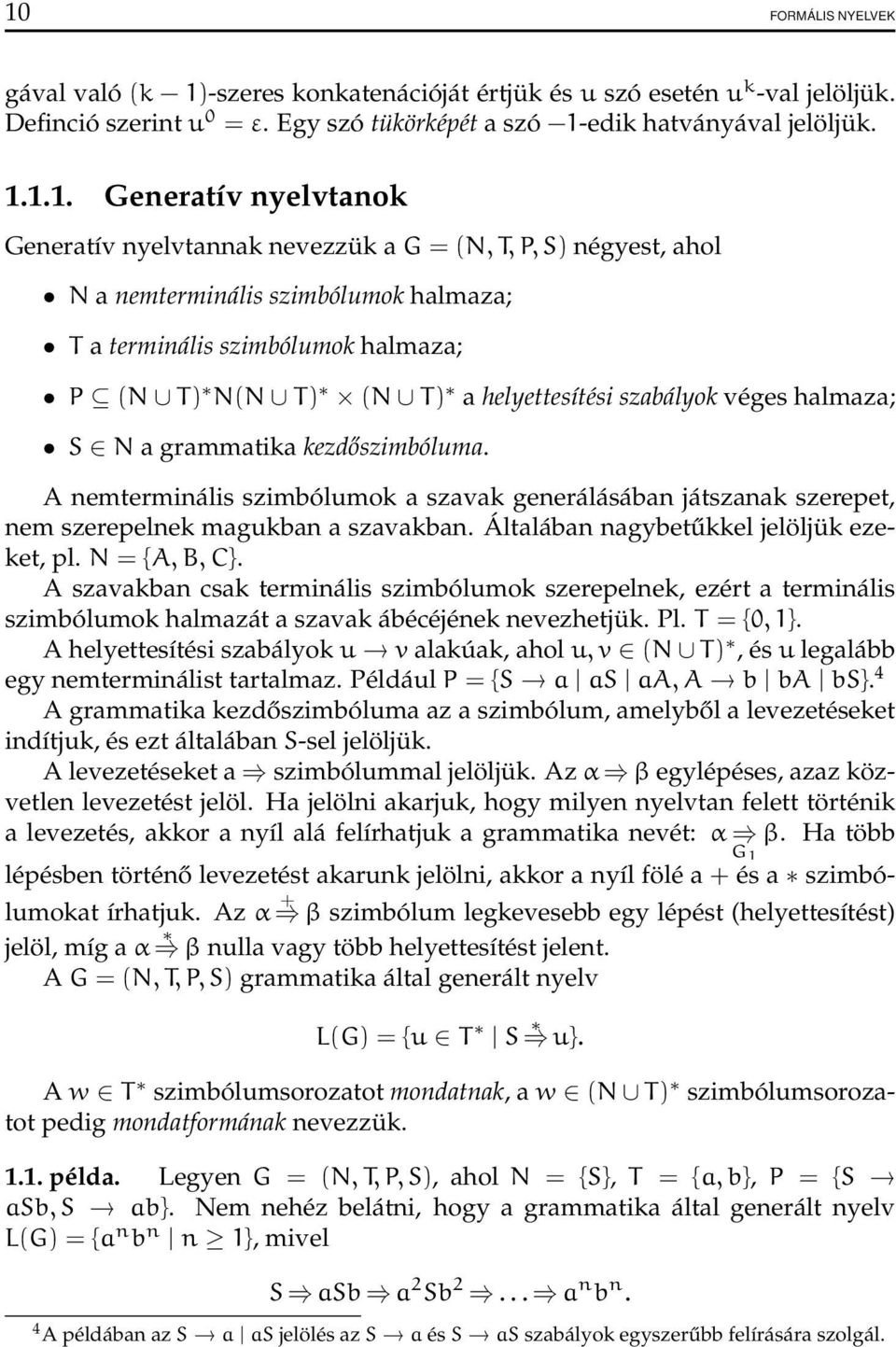 véges halmaza; S N a grammatika kezdőszimbóluma. A nemterminális szimbólumok a szavak generálásában játszanak szerepet, nem szerepelnek magukban a szavakban.