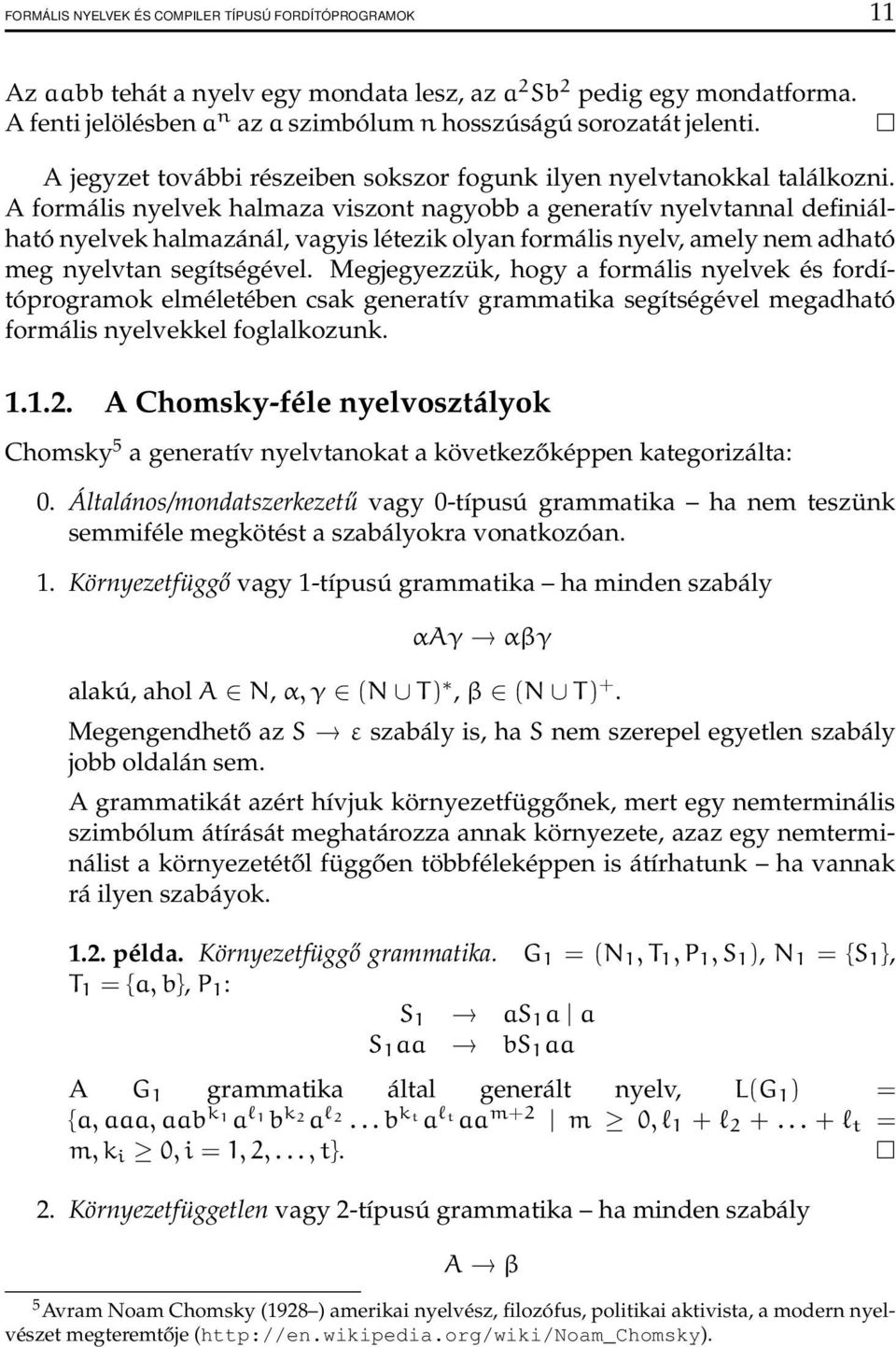 A formális nyelvek halmaza viszont nagyobb a generatív nyelvtannal definiálható nyelvek halmazánál, vagyis létezik olyan formális nyelv, amely nem adható meg nyelvtan segítségével.