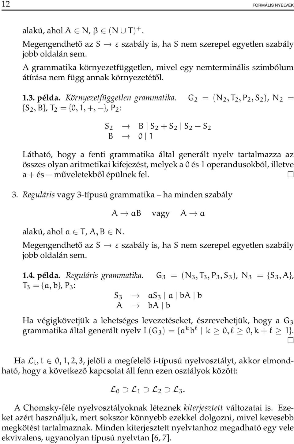 G 2 = (N 2, T 2, P 2, S 2 ), N 2 = {S 2, B}, T 2 = {0, 1, +, }, P 2 : S 2 B S 2 + S 2 S 2 S 2 B 0 1 Látható, hogy a fenti grammatika által generált nyelv tartalmazza az összes olyan aritmetikai