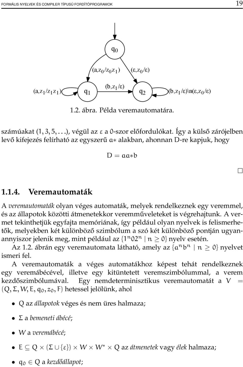 Veremautomaták A veremautomaták olyan véges automaták, melyek rendelkeznek egy veremmel, és az állapotok közötti átmenetekkor veremműveleteket is végrehajtunk.