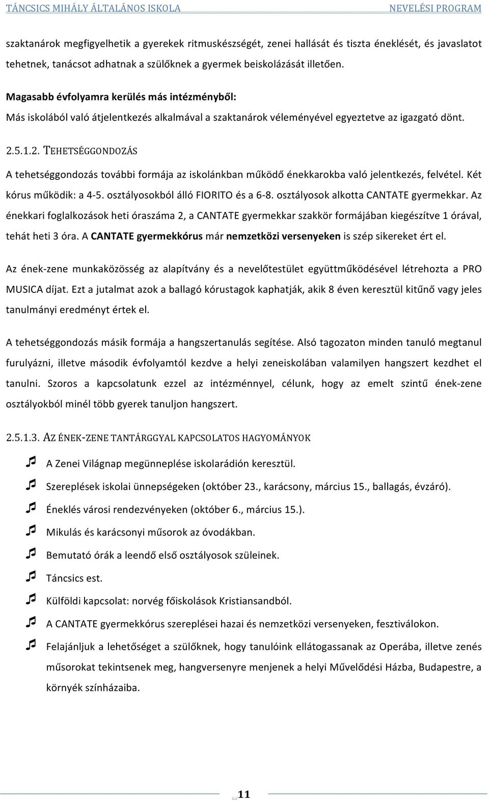 5.1.2. TEHETSÉGGONDOZÁS A tehetséggondozás további formája az iskolánkban működő énekkarokba való jelentkezés, felvétel. Két kórus működik: a 4-5. osztályosokból álló FIORITO és a 6-8.